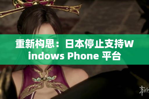 重新构思：日本停止支持Windows Phone 平台