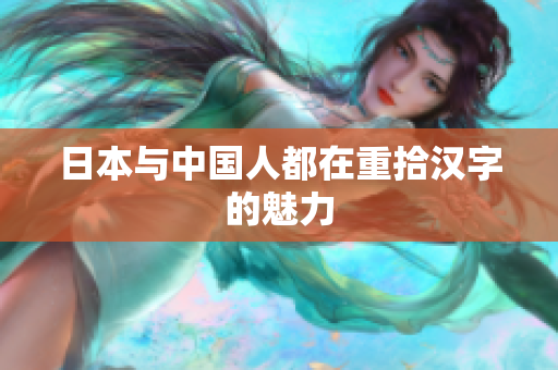 日本与中国人都在重拾汉字的魅力