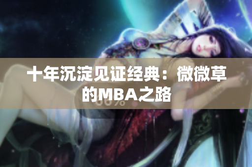 十年沉淀见证经典：微微草的MBA之路