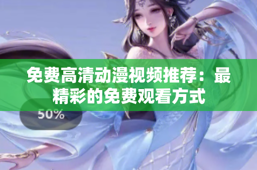 免费高清动漫视频推荐：最精彩的免费观看方式