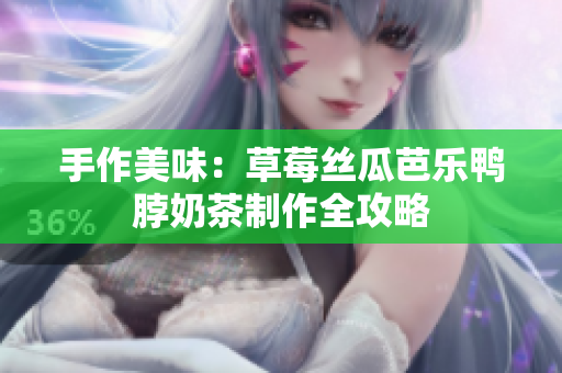 手作美味：草莓丝瓜芭乐鸭脖奶茶制作全攻略