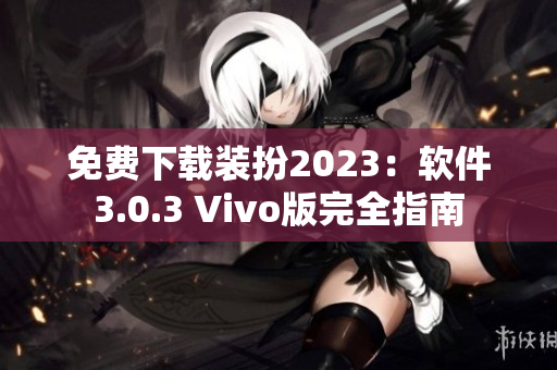 免费下载装扮2023：软件3.0.3 Vivo版完全指南