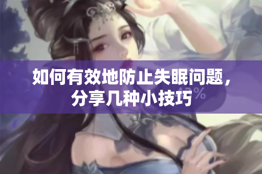 如何有效地防止失眠问题，分享几种小技巧