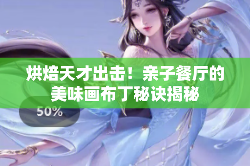烘焙天才出击！亲子餐厅的美味画布丁秘诀揭秘