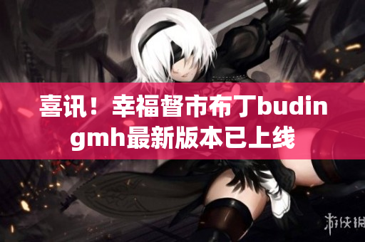 喜讯！幸福督市布丁budingmh最新版本已上线