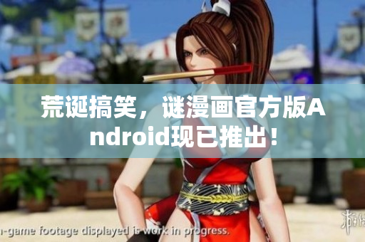 荒诞搞笑，谜漫画官方版Android现已推出！