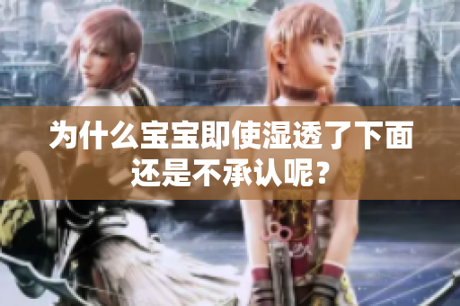 为什么宝宝即使湿透了下面还是不承认呢？