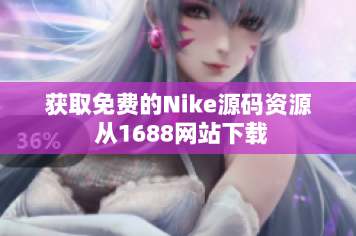 获取免费的Nike源码资源 从1688网站下载