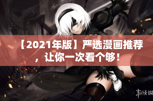 【2021年版】严选漫画推荐，让你一次看个够！