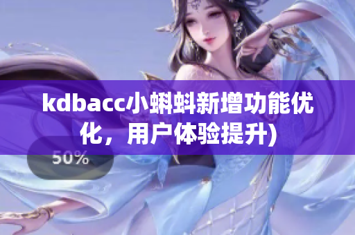 kdbacc小蝌蚪新增功能优化，用户体验提升)