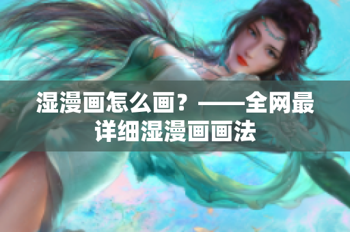 湿漫画怎么画？——全网最详细湿漫画画法