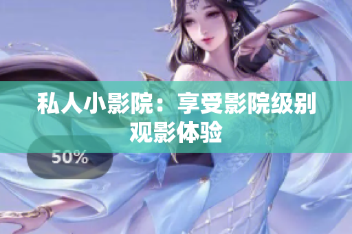 私人小影院：享受影院级别观影体验