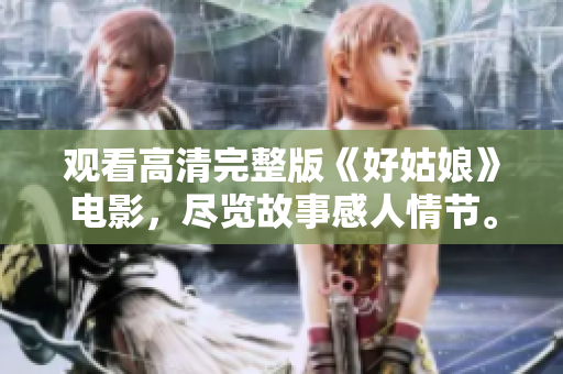 观看高清完整版《好姑娘》电影，尽览故事感人情节。