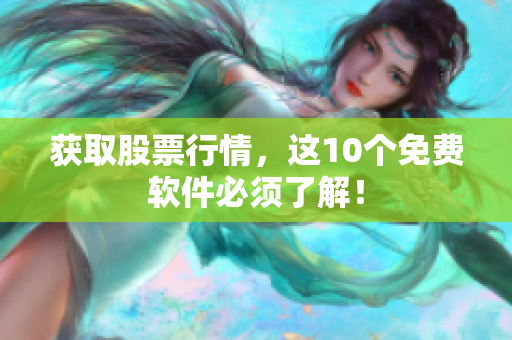 获取股票行情，这10个免费软件必须了解！