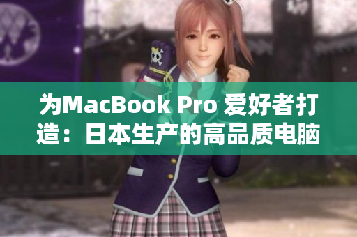 为MacBook Pro 爱好者打造：日本生产的高品质电脑