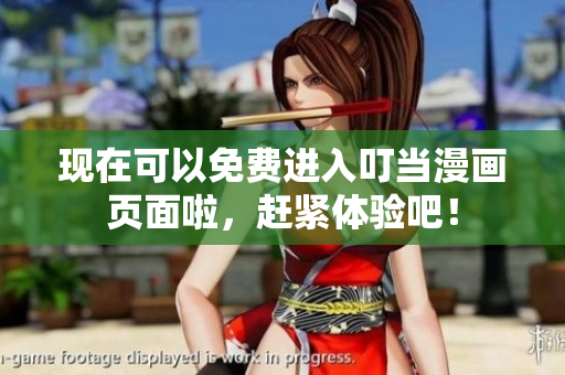 现在可以免费进入叮当漫画页面啦，赶紧体验吧！