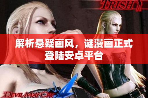 解析悬疑画风，谜漫画正式登陆安卓平台