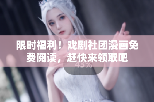 限时福利！戏剧社团漫画免费阅读，赶快来领取吧