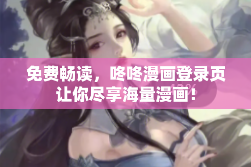 免费畅读，咚咚漫画登录页让你尽享海量漫画！