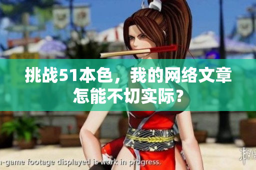 挑战51本色，我的网络文章怎能不切实际？