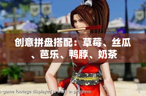 创意拼盘搭配：草莓、丝瓜、芭乐、鸭脖、奶茶