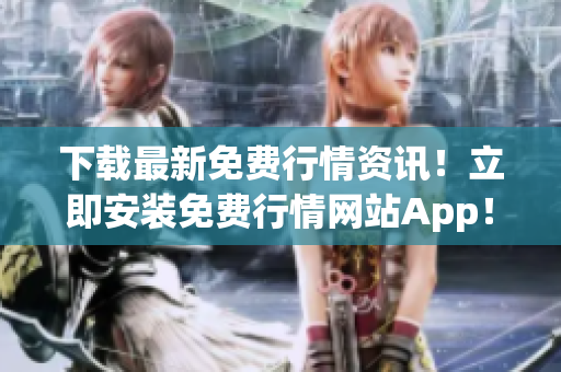 下载最新免费行情资讯！立即安装免费行情网站App！