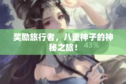 奖励旅行者，八重神子的神秘之旅！