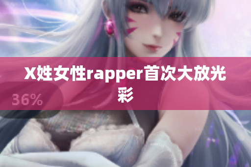 X姓女性rapper首次大放光彩