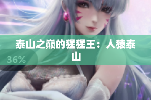 泰山之巅的猩猩王：人猿泰山