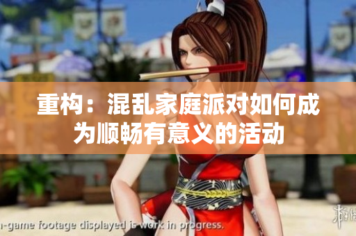重构：混乱家庭派对如何成为顺畅有意义的活动