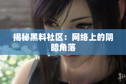 揭秘黑料社区：网络上的阴暗角落