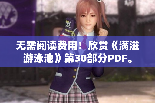 无需阅读费用！欣赏《满溢游泳池》第30部分PDF。