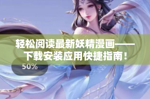 轻松阅读最新妖精漫画——下载安装应用快捷指南！