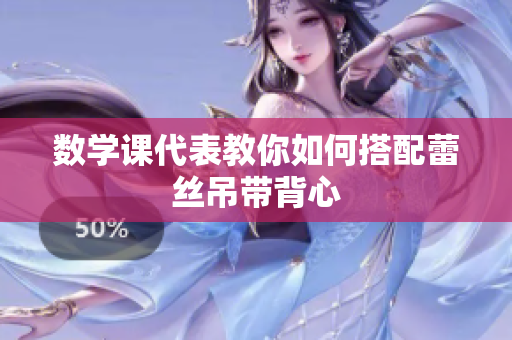 数学课代表教你如何搭配蕾丝吊带背心