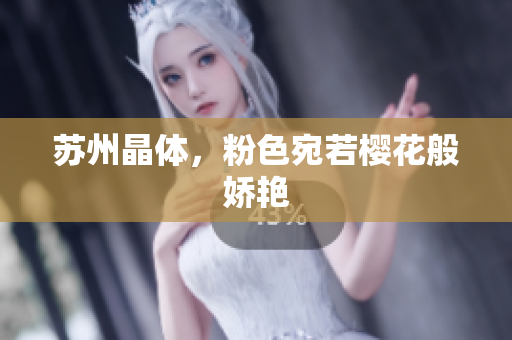 苏州晶体，粉色宛若樱花般娇艳