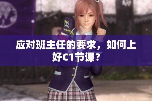 应对班主任的要求，如何上好C1节课？