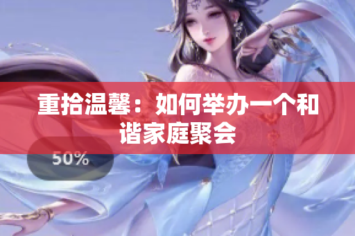 重拾温馨：如何举办一个和谐家庭聚会
