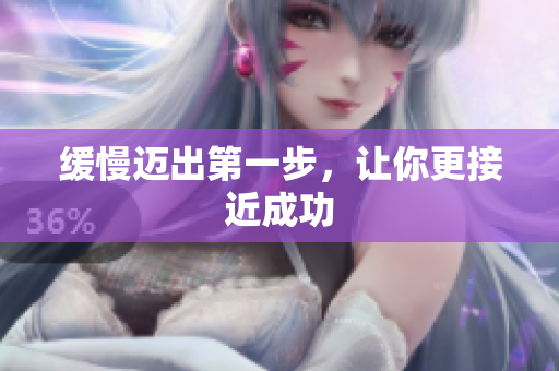 缓慢迈出第一步，让你更接近成功