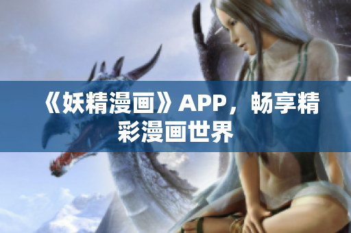 《妖精漫画》APP，畅享精彩漫画世界