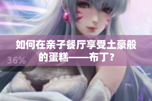 如何在亲子餐厅享受土豪般的蛋糕——布丁？