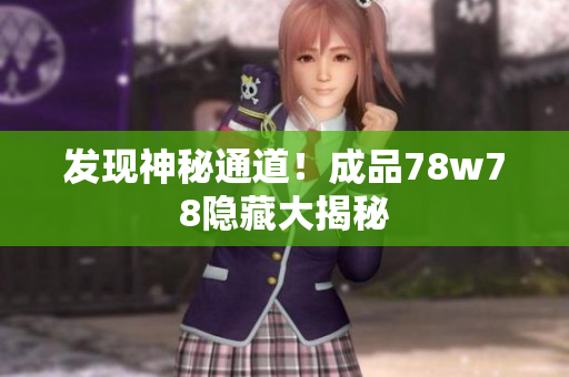 发现神秘通道！成品78w78隐藏大揭秘
