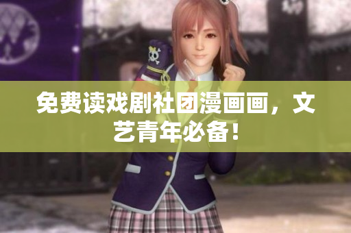 免费读戏剧社团漫画画，文艺青年必备！
