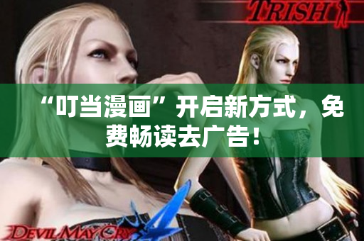 “叮当漫画”开启新方式，免费畅读去广告！