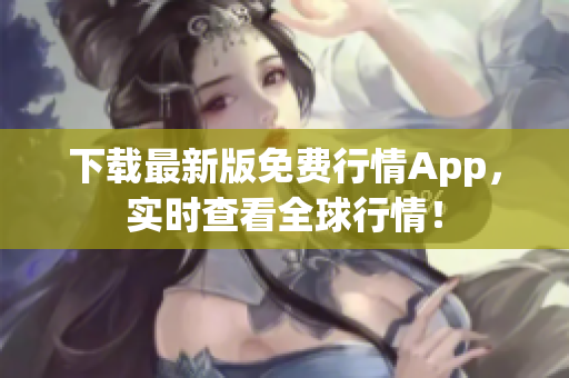 下载最新版免费行情App，实时查看全球行情！