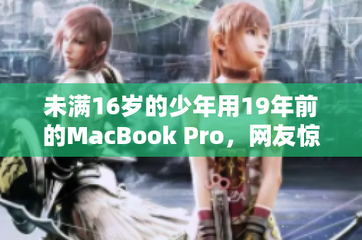 未满16岁的少年用19年前的MacBook Pro，网友惊呼