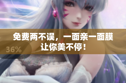 免费两不误，一面亲一面膜让你美不停！