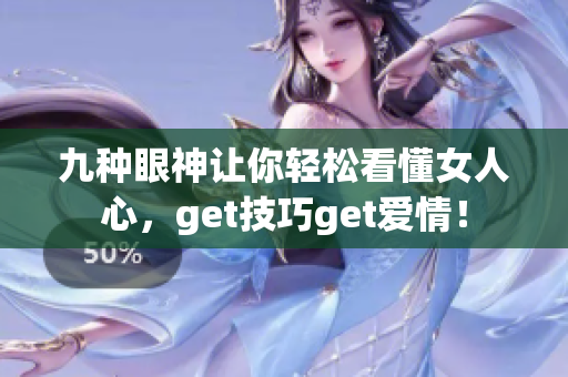 九种眼神让你轻松看懂女人心，get技巧get爱情！