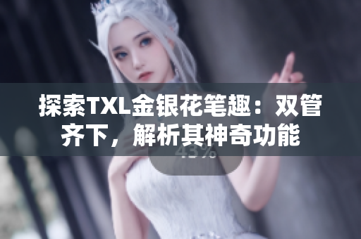 探索TXL金银花笔趣：双管齐下，解析其神奇功能
