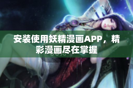 安装使用妖精漫画APP，精彩漫画尽在掌握