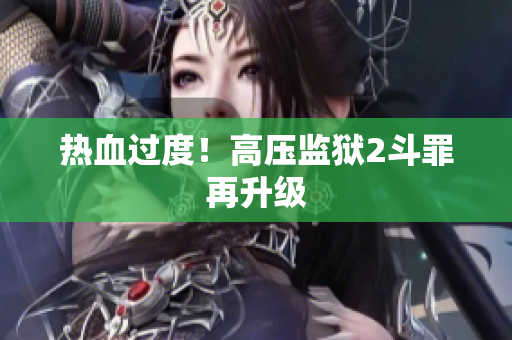热血过度！高压监狱2斗罪再升级